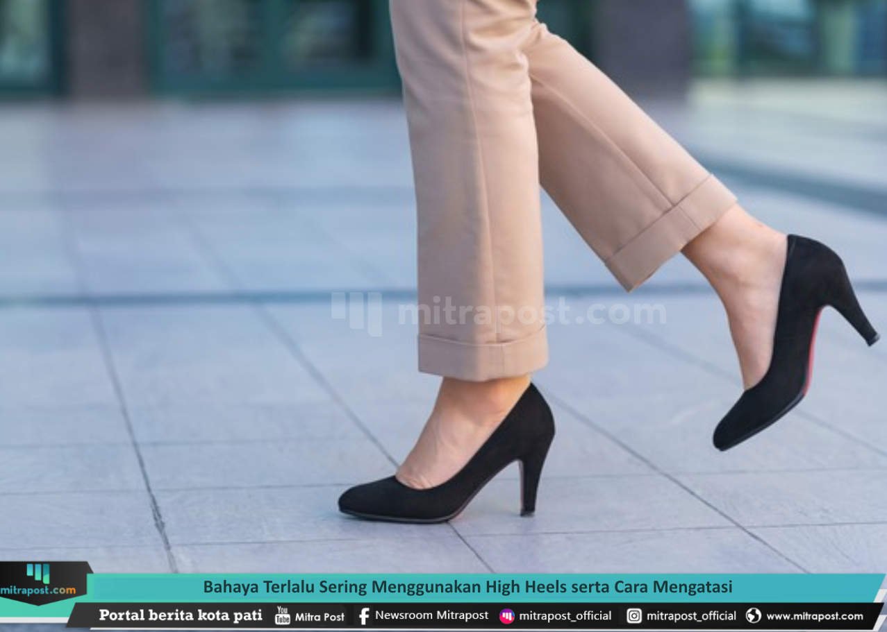 BAHAYA TERLALU SERING MENGGUNAKAN HIGH HEELS SERTA CARA MENGATASI