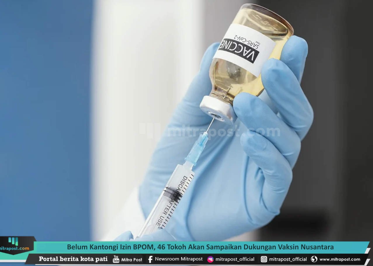 BELUM KANTONGI IZIN BPOM, 46 TOKOH AKAN SAMPAIKAN DUKUNGAN VAKSIN NUSANTARA