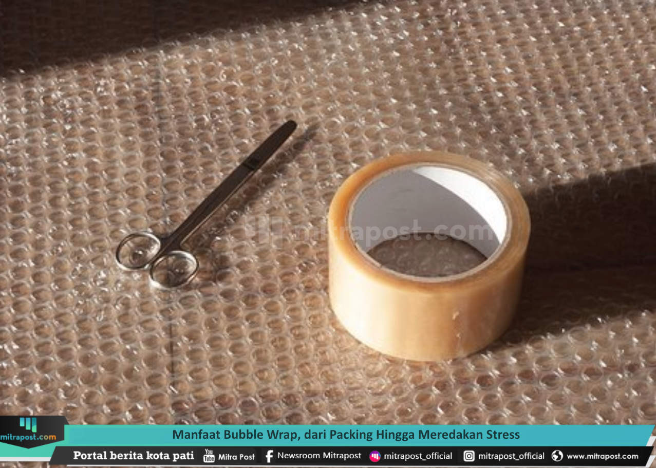MANFAAT BUBBLE WRAP, DARI PACKING HINGGA MEREDAKAN STRESS