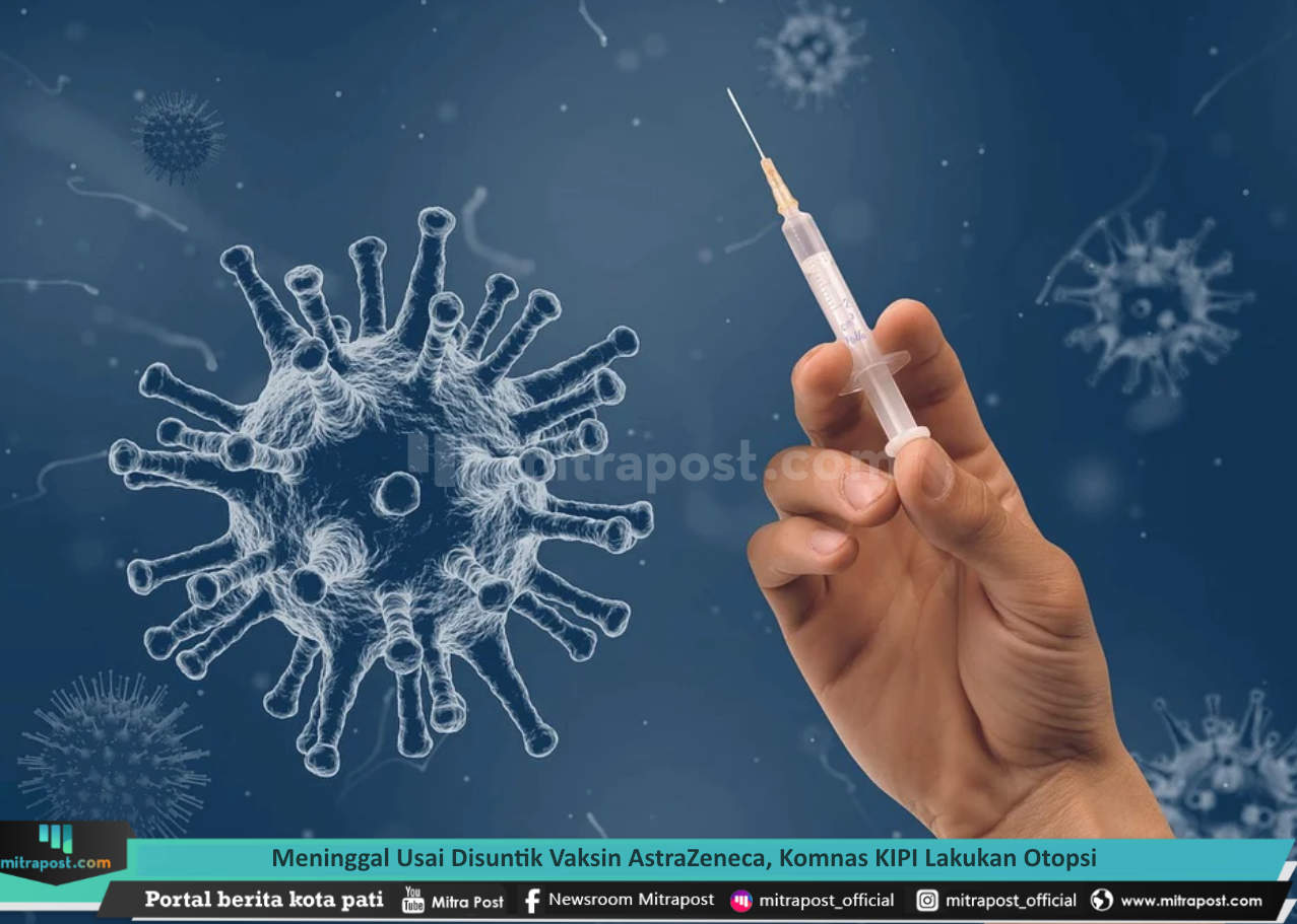 MENINGGAL USAI DISUNTIK VAKSIN ASTRAZENECA, KOMNAS KIPI LAKUKAN OTOPSI