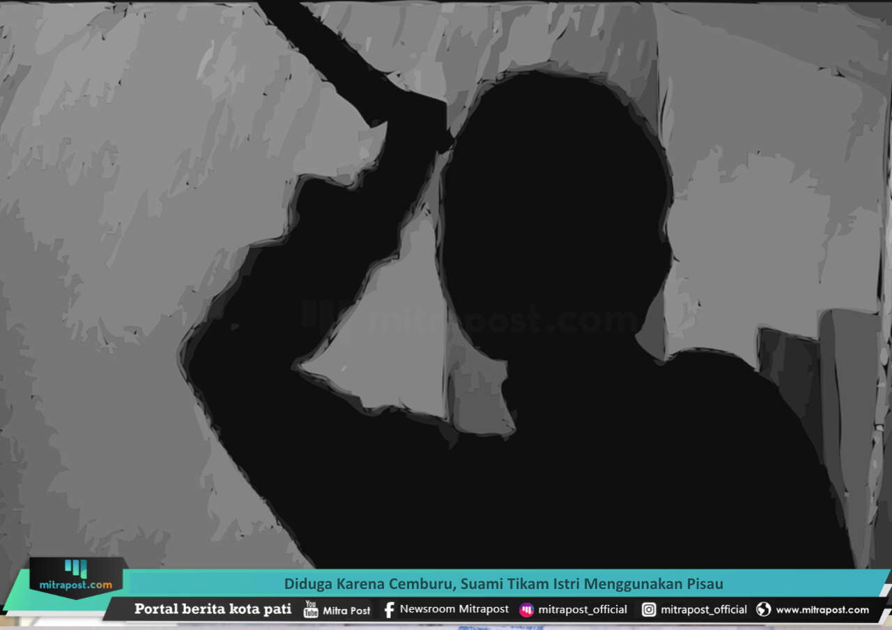 DIDUGA KARENA CEMBURU, SUAMI TIKAM ISTRI MENGGUNAKAN PISAU